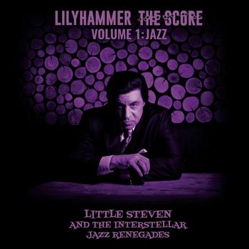 LITTLE STEVEN - AND THE INTERSTELLAR JAZZ RENEGADES - LILYHAMMER - THE SCORE VOL.1: JAZZ