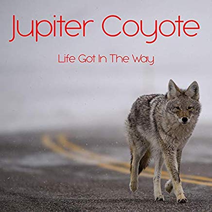 JUPITER COYOTE - LIFE GOT IN THE WAY