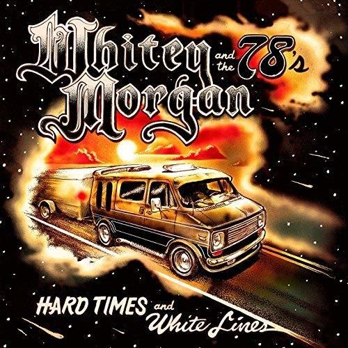 MORGAN WHITEY - AND THE 78'S - HARD TIMES AND WHITE LINES