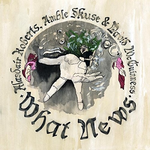 ROBERTS ALASDAIR - WHAT NEWS