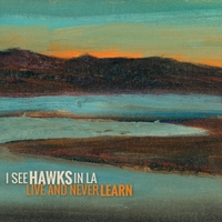 I SEE HAWKS IN L.A. - LIVE AND NEVER LEARN