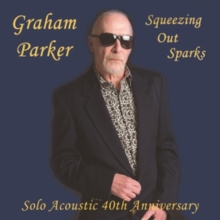 PARKER GRAHAM - SQUEEZING OUT SPARKS - SOLO ACOUSTIC 40TH ANNIVERSARY